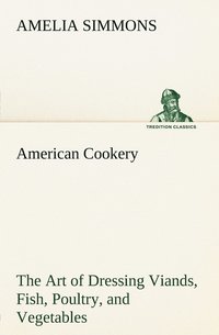 bokomslag American Cookery The Art of Dressing Viands, Fish, Poultry, and Vegetables