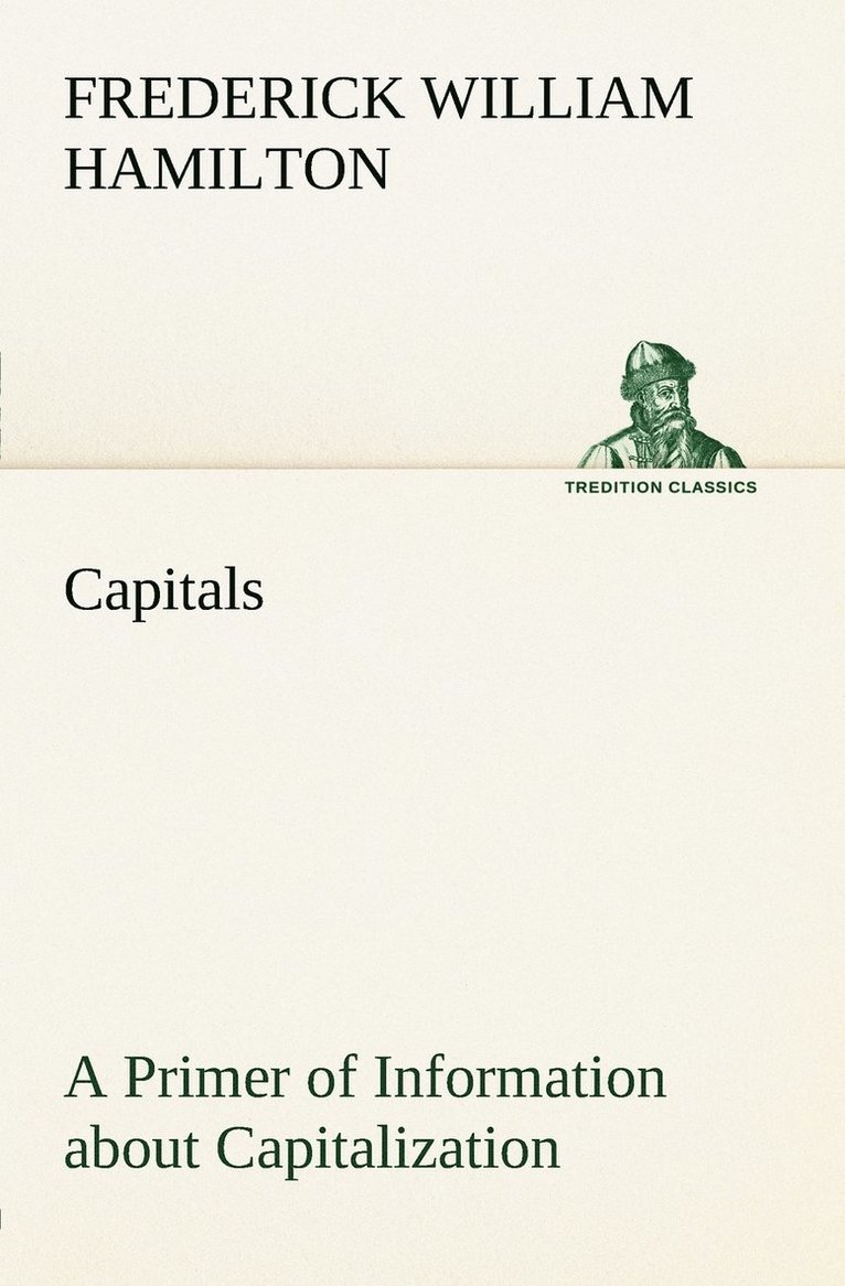 Capitals A Primer of Information about Capitalization with some Practical Typographic Hints as to the Use of Capitals 1