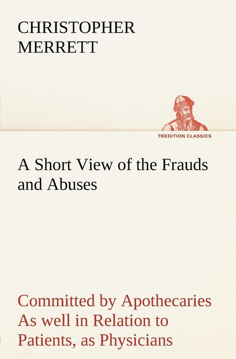 Christopher Merrett - Short View of the Frauds and Abuses Committed by Apothecaries As well in Relation to Patients, as Physicians, Häftad