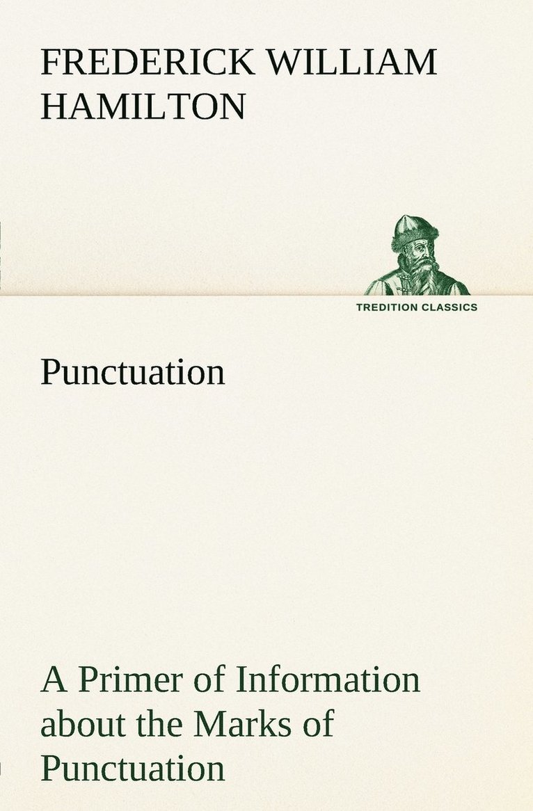 Punctuation A Primer of Information about the Marks of Punctuation and their Use Both Grammatically and Typographically 1