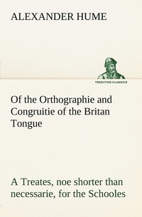 bokomslag Of the Orthographie and Congruitie of the Britan Tongue A Treates, noe shorter than necessarie, for the Schooles