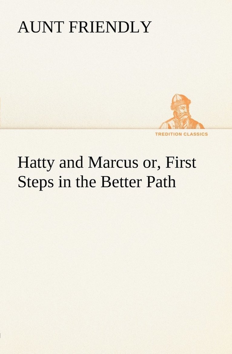 Hatty and Marcus or, First Steps in the Better Path 1