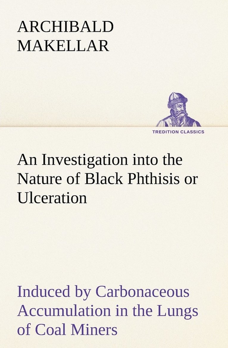 An Investigation into the Nature of Black Phthisis or Ulceration Induced by Carbonaceous Accumulation in the Lungs of Coal Miners 1