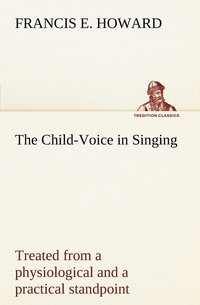 bokomslag The Child-Voice in Singing treated from a physiological and a practical standpoint and especially adapted to schools and boy choirs