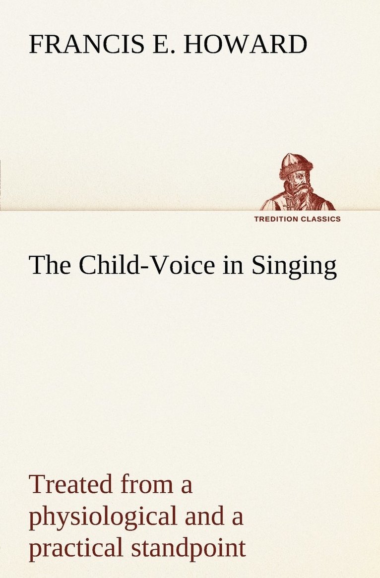 The Child-Voice in Singing treated from a physiological and a practical standpoint and especially adapted to schools and boy choirs 1