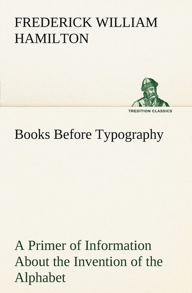 bokomslag Books Before Typography A Primer of Information About the Invention of the Alphabet and the History of Book-Making up to the Invention of Movable Types Typographic Technical Series for Apprentices #49