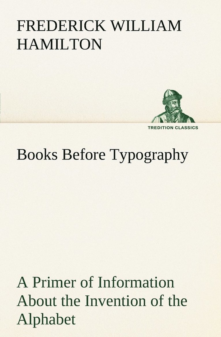 Books Before Typography A Primer of Information About the Invention of the Alphabet and the History of Book-Making up to the Invention of Movable Types Typographic Technical Series for Apprentices #49 1