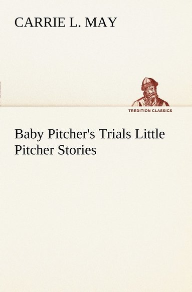 bokomslag Baby Pitcher's Trials Little Pitcher Stories