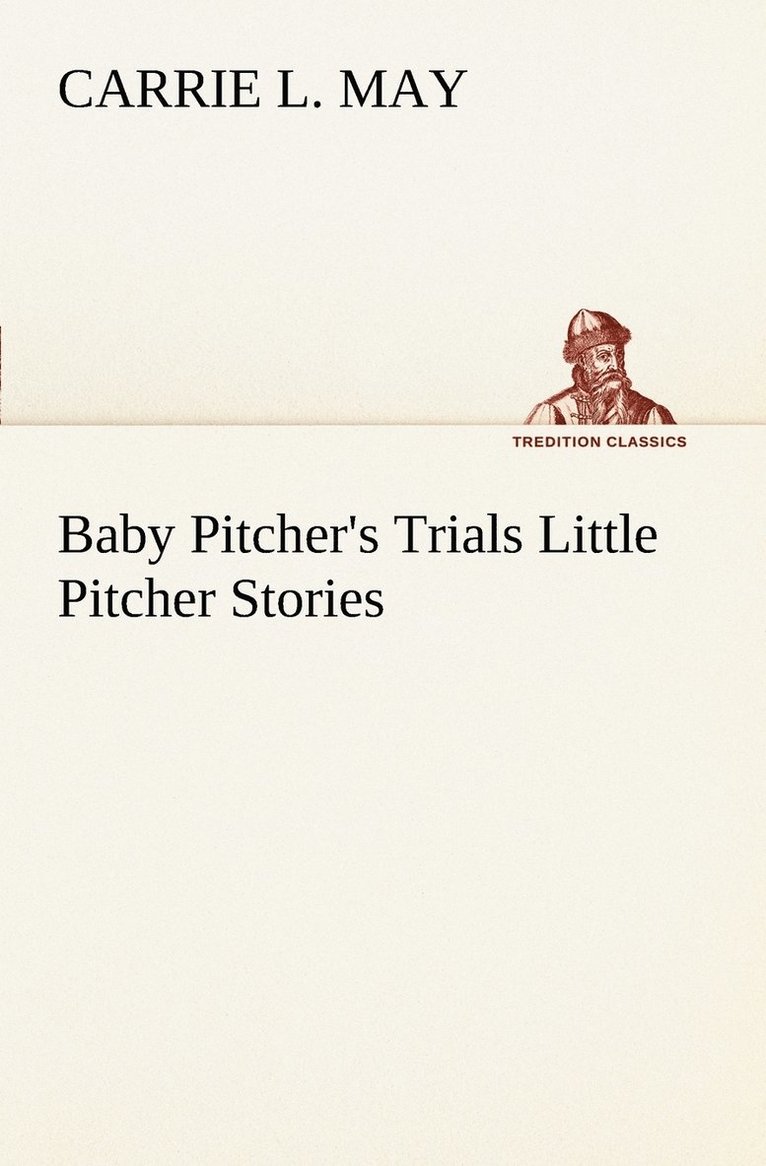 Baby Pitcher's Trials Little Pitcher Stories 1