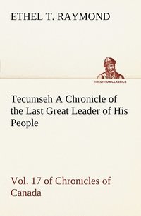 bokomslag Tecumseh A Chronicle of the Last Great Leader of His People Vol. 17 of Chronicles of Canada