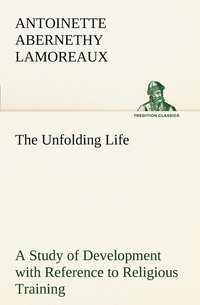 bokomslag The Unfolding Life A Study of Development with Reference to Religious Training