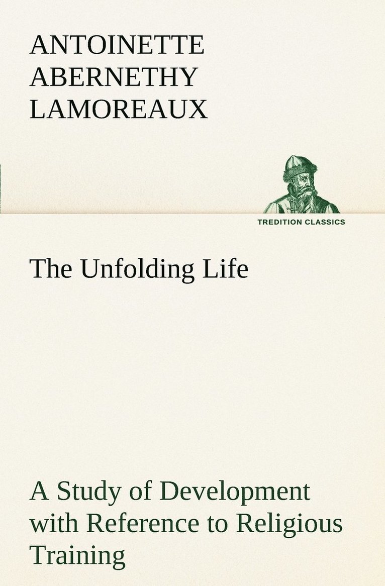The Unfolding Life A Study of Development with Reference to Religious Training 1