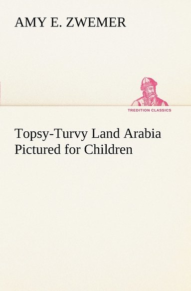 bokomslag Topsy-Turvy Land Arabia Pictured for Children