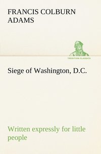 bokomslag Siege of Washington, D.C., written expressly for little people