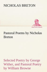 bokomslag Pastoral Poems by Nicholas Breton, Selected Poetry by George Wither, and Pastoral Poetry by William Browne (of Tavistock)