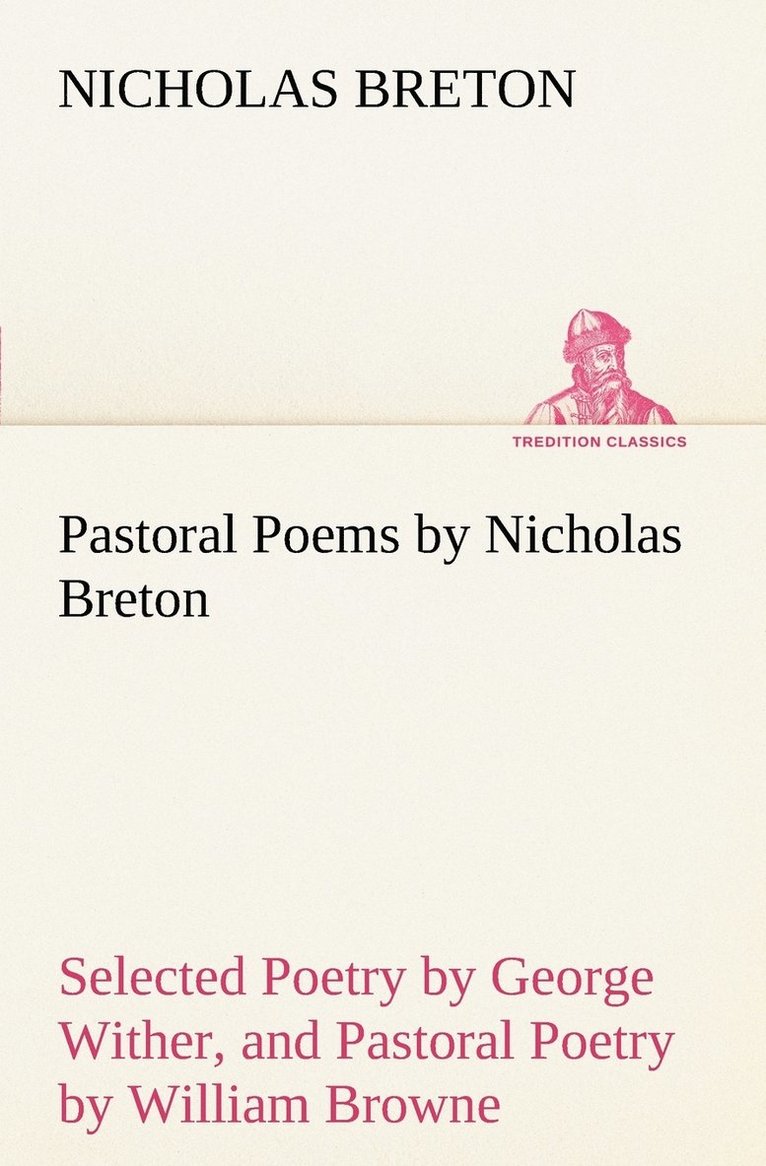 Pastoral Poems by Nicholas Breton, Selected Poetry by George Wither, and Pastoral Poetry by William Browne (of Tavistock) 1