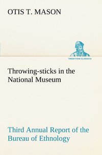 bokomslag Throwing-sticks in the National Museum Third Annual Report of the Bureau of Ethnology to the Secretary of the Smithsonian Institution, 1883-'84, Government Printing Office, Washington, 1890, pages