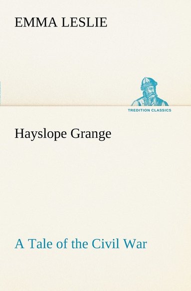 bokomslag Hayslope Grange A Tale of the Civil War
