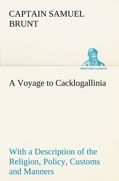 bokomslag A Voyage to Cacklogallinia With a Description of the Religion, Policy, Customs and Manners of That Country