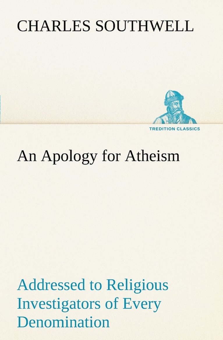 Apology for Atheism Addressed to Religious Investigators of Every Denomination by One of Its Apostles