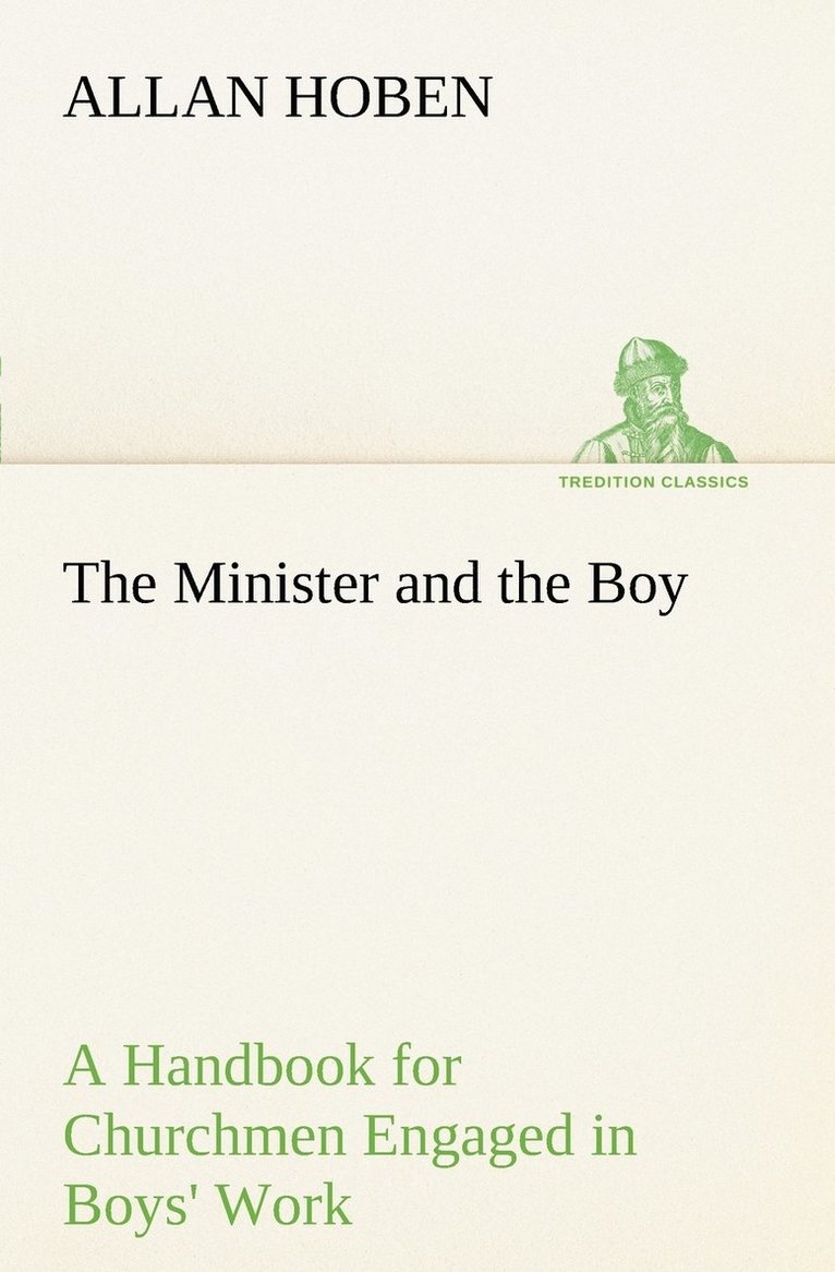 The Minister and the Boy A Handbook for Churchmen Engaged in Boys' Work 1