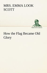 bokomslag How the Flag Became Old Glory