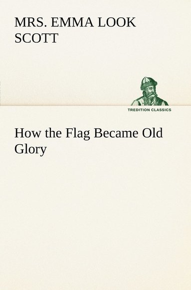 bokomslag How the Flag Became Old Glory