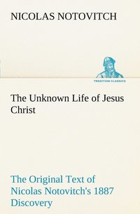 bokomslag The Unknown Life of Jesus Christ The Original Text of Nicolas Notovitch's 1887 Discovery