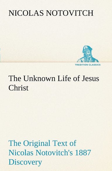 bokomslag Unknown Life of Jesus Christ The Original Text of Nicolas Notovitch's 1887 Discovery