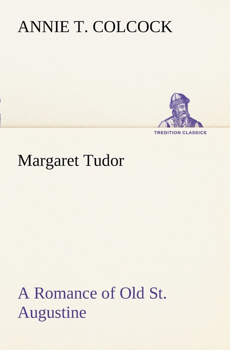 Margaret Tudor A Romance of Old St. Augustine 1