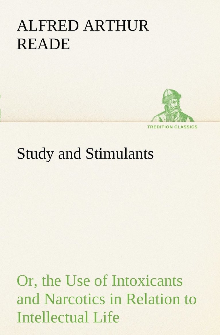 Study and Stimulants Or, the Use of Intoxicants and Narcotics in Relation to Intellectual Life