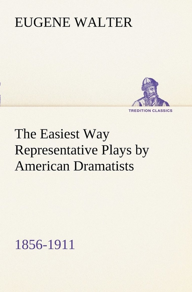 The Easiest Way Representative Plays by American Dramatists 1