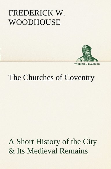 bokomslag The Churches of Coventry A Short History of the City & Its Medieval Remains