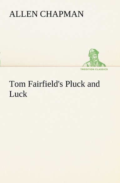 Allen Chapman - Tom Fairfield's Pluck and Luck, Häftad