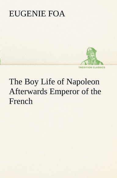 bokomslag The Boy Life of Napoleon Afterwards Emperor of the French
