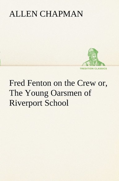 bokomslag Fred Fenton on the Crew or, The Young Oarsmen of Riverport School