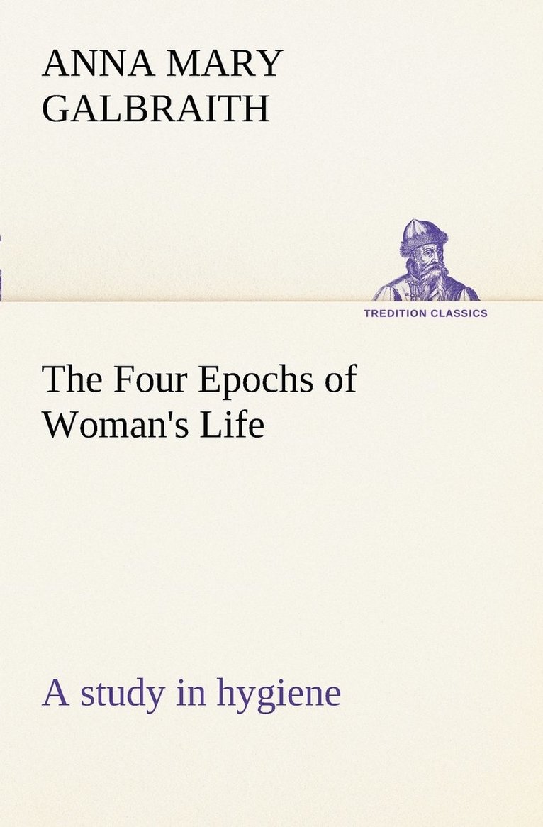 The Four Epochs of Woman's Life a study in hygiene 1