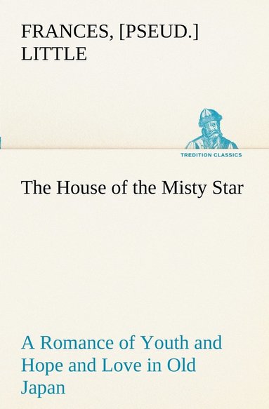 bokomslag House of the Misty Star A Romance of Youth and Hope and Love in Old Japan