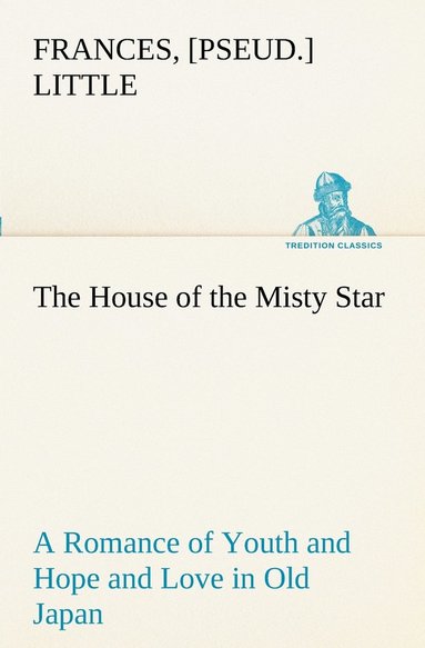 bokomslag The House of the Misty Star A Romance of Youth and Hope and Love in Old Japan