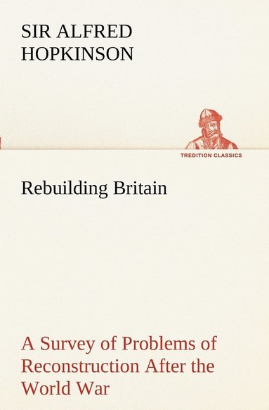 bokomslag Rebuilding Britain A Survey of Problems of Reconstruction After the World War