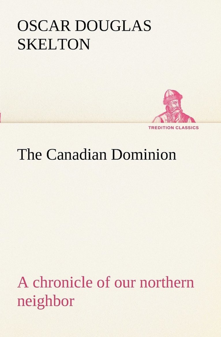 The Canadian Dominion a chronicle of our northern neighbor 1