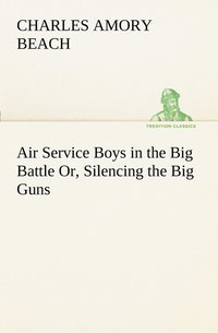 bokomslag Air Service Boys in the Big Battle Or, Silencing the Big Guns