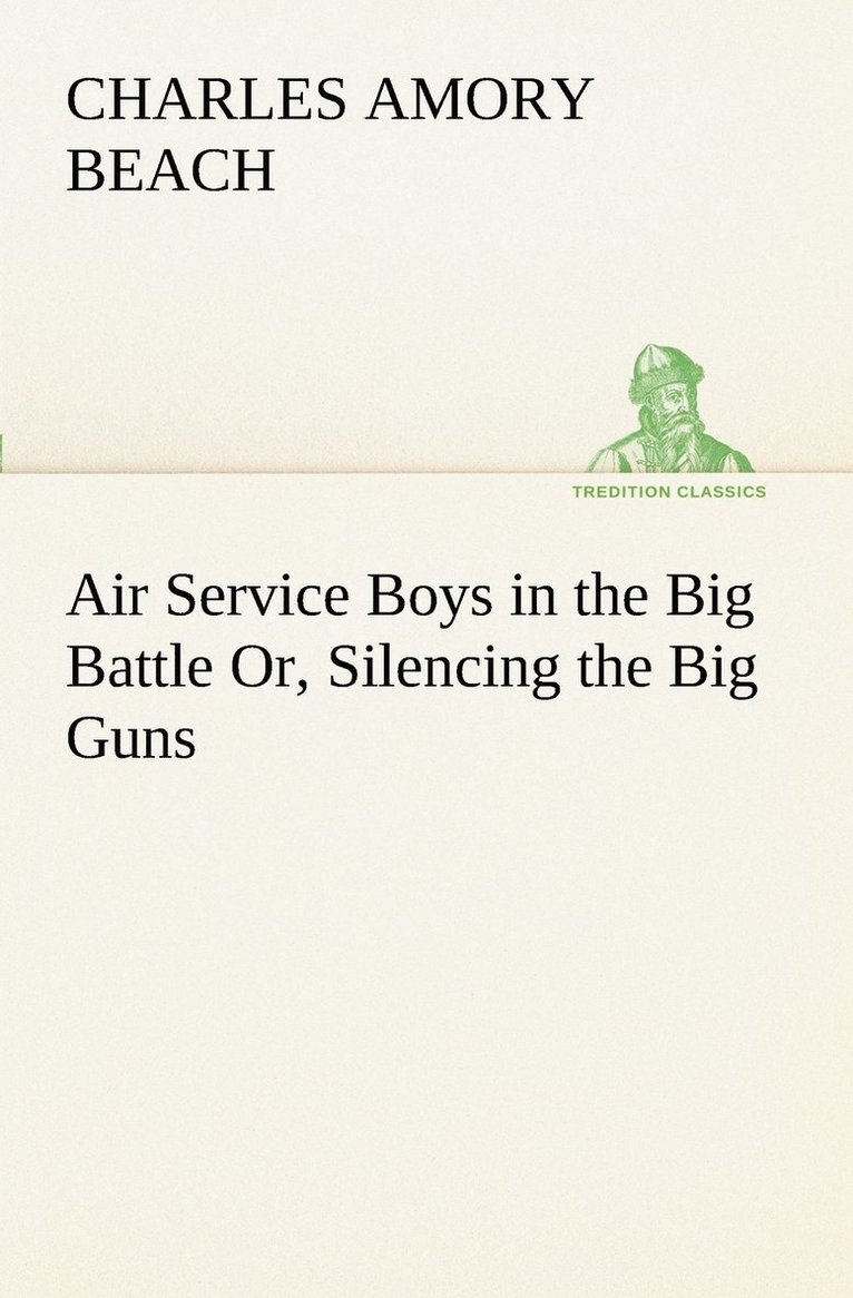 Charles Amory Beach - Air Service Boys in the Big Battle Or, Silencing the Big Guns, Häftad