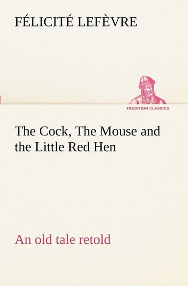 bokomslag The Cock, The Mouse and the Little Red Hen an old tale retold