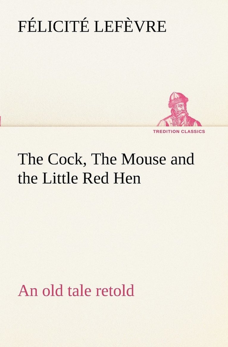 The Cock, The Mouse and the Little Red Hen an old tale retold 1