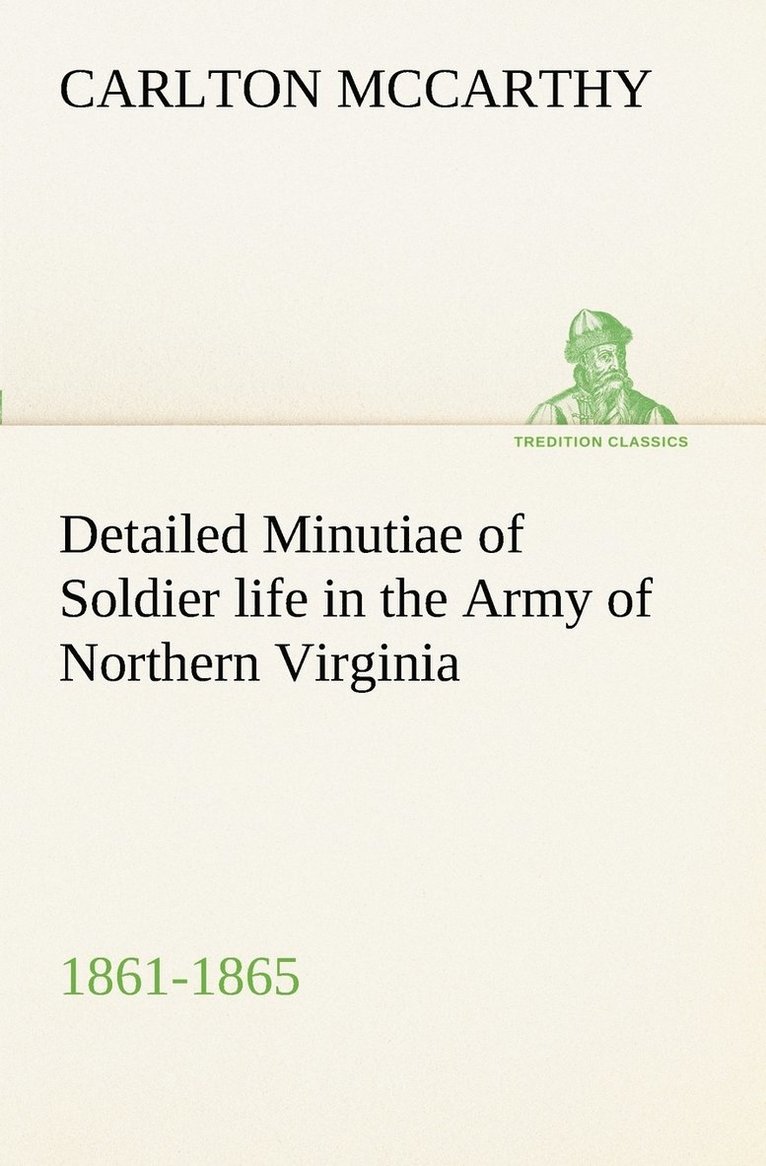 Carlton McCarthy, Carlton Mccarthy - Detailed Minutiae of Soldier life in the Army of Northern Virginia, 1861-1865, Häftad