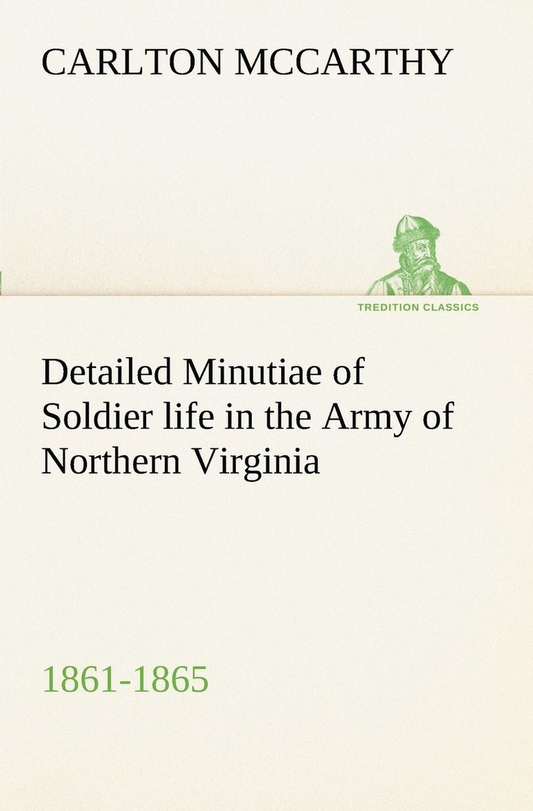 Detailed Minutiae of Soldier life in the Army of Northern Virginia, 1861-1865 1