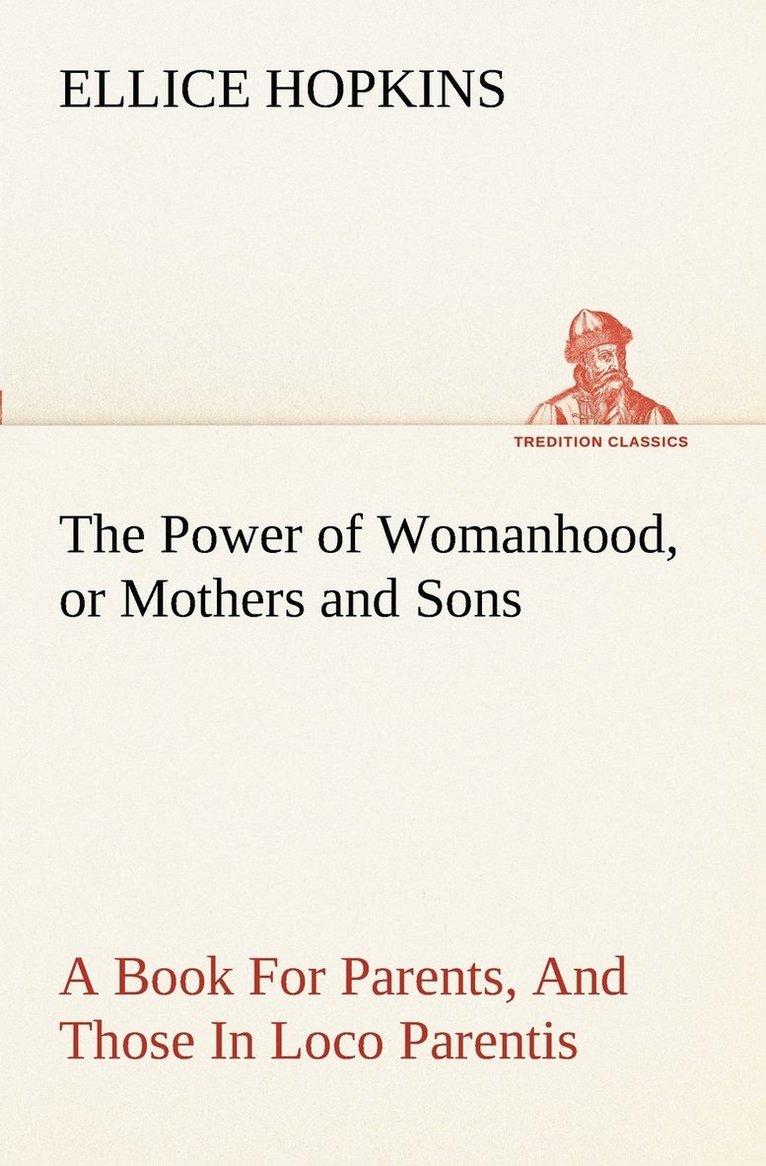 The Power of Womanhood, or Mothers and Sons A Book For Parents, And Those In Loco Parentis 1