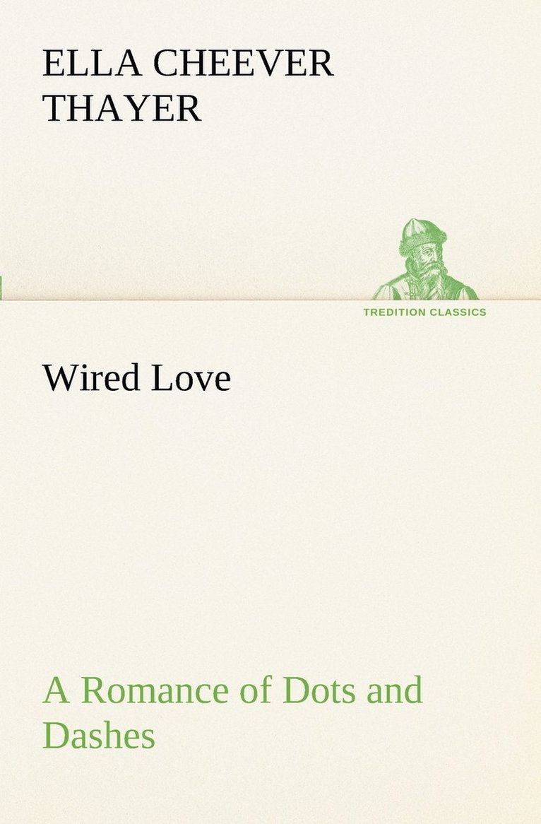 Ella Cheever Thayer - Wired Love A Romance of Dots and Dashes, Häftad