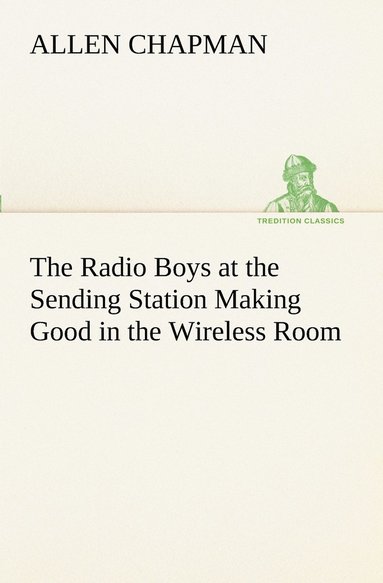 bokomslag Radio Boys at the Sending Station Making Good in the Wireless Room